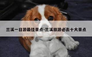 兰溪一日游最佳景点-兰溪旅游必去十大景点