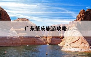 广东肇庆旅游攻略-广东省肇庆市旅游攻略