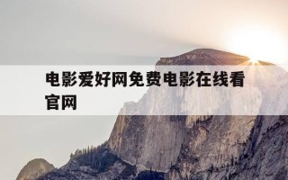 电影爱好网免费电影在线看官网-电影爱好网最新最火最短视频