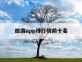 旅游app排行榜前十名-旅游平台排行榜前十名