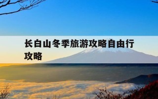 长白山冬季旅游攻略自由行攻略-长白山冬季门票免费吗