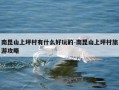 南昆山上坪村有什么好玩的-南昆山上坪村旅游攻略