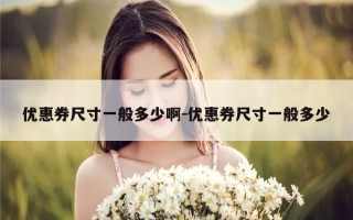 优惠券尺寸一般多少啊-优惠券尺寸一般多少