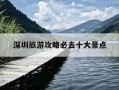 深圳旅游攻略必去十大景点-深圳旅游攻略必去十大景点 梅林山公园