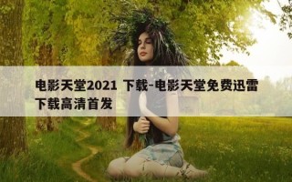 电影天堂2021 下载-电影天堂免费迅雷下载高清首发