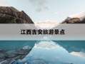 江西吉安旅游景点-江西吉安旅游景点图片