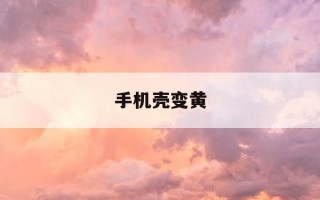 手机壳变黄-手机壳变黄是什么原因