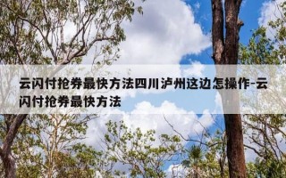 云闪付抢券最快方法四川泸州这边怎操作-云闪付抢券最快方法
