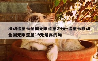 移动流量卡全国无限流量29元-流量卡移动全国无限流量19元是真的吗