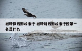 搬砖挣钱游戏排行-搬砖赚钱游戏排行榜第一名是什么