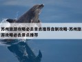 苏州旅游攻略必去景点推荐自制攻略-苏州旅游攻略必去景点推荐