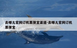 去哪儿官网订机票便宜渠道-去哪儿官网订机票便宜