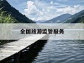 全国旅游监管服务-全国旅游监管服务平台电子合同