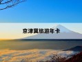 京津冀旅游年卡-京津冀旅游年卡使用说明