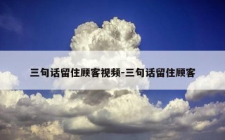 三句话留住顾客视频-三句话留住顾客
