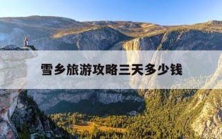 雪乡旅游攻略三天多少钱-雪乡旅游攻略五天