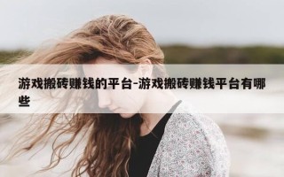 游戏搬砖赚钱的平台-游戏搬砖赚钱平台有哪些