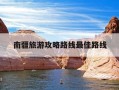南疆旅游攻略路线最佳路线-南疆旅游攻略路线最佳路线推荐