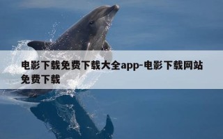 电影下载免费下载大全app-电影下载网站免费下载