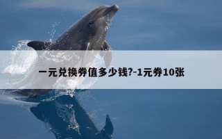 一元兑换券值多少钱?-1元券10张