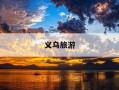 义乌旅游-义乌旅游景点有哪几个