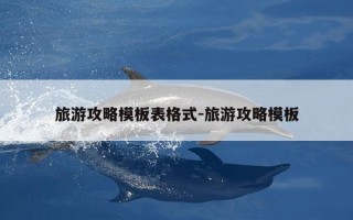 旅游攻略模板表格式-旅游攻略模板