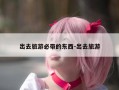出去旅游必带的东西-出去旅游