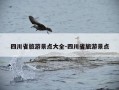 四川省旅游景点大全-四川省旅游景点