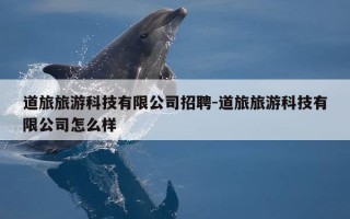 道旅旅游科技有限公司招聘-道旅旅游科技有限公司怎么样