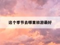 这个季节去哪里旅游最好-天津这个季节去哪里旅游最好