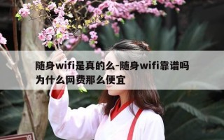 随身wifi是真的么-随身wifi靠谱吗为什么网费那么便宜