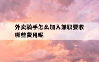 外卖骑手怎么加入兼职要收哪些费用呢-外卖骑手怎么加盟