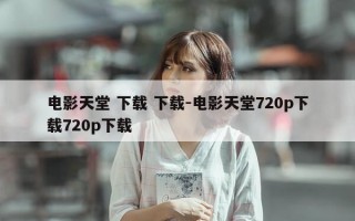电影天堂 下载 下载-电影天堂720p下载720p下载