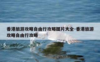香港旅游攻略自由行攻略图片大全-香港旅游攻略自由行攻略