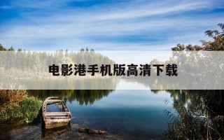 电影港手机版高清下载-电影港手机版 下载