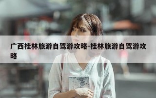 广西桂林旅游自驾游攻略-桂林旅游自驾游攻略