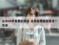 北京60岁免费的景区-北京免费旅游景点一览表