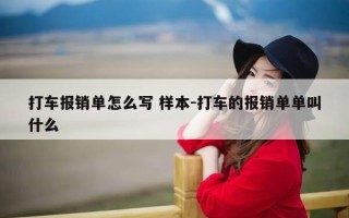 打车报销单怎么写 样本-打车的报销单单叫什么