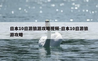 日本10日游旅游攻略视频-日本10日游旅游攻略