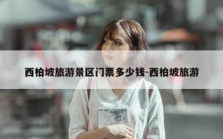 西柏坡旅游景区门票多少钱-西柏坡旅游