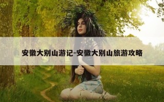 安徽大别山游记-安徽大别山旅游攻略