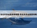 东北长白山旅游游线路-东北长白山旅游攻略