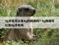 5g手机可以用4g的网络吗?-5g网络可以用4g手机吗