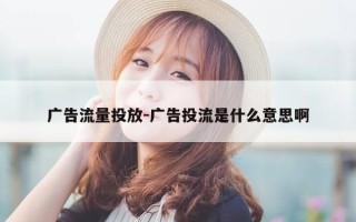 广告流量投放-广告投流是什么意思啊