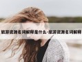 旅游资源名词解释是什么-旅游资源名词解释