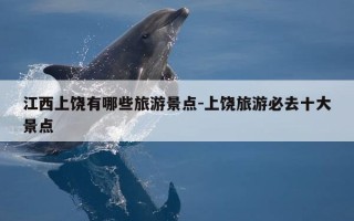 江西上饶有哪些旅游景点-上饶旅游必去十大景点