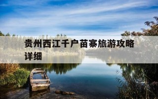 贵州西江千户苗寨旅游攻略详细-贵州西江千户苗寨旅游发展有限公司