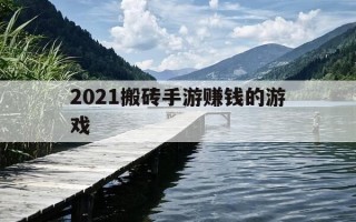 2021搬砖手游赚钱的游戏-十大搬砖手游赚钱能赚人民币的手游