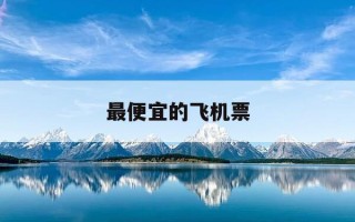最便宜的飞机票-最便宜的飞机票多少钱