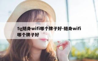 5g随身wifi哪个牌子好-随身wifi哪个牌子好
